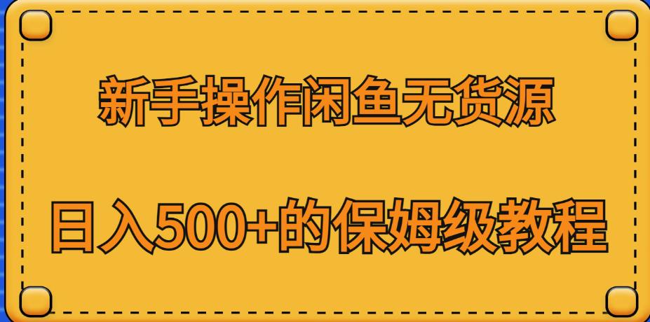 新手操作闲鱼无货源，日入500+的保姆级教程【揭秘】-千城资源网