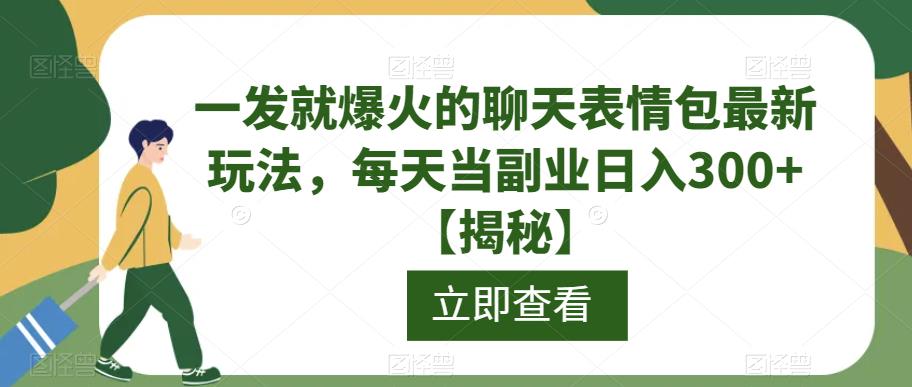 一发就爆火的聊天表情包最新玩法，每天当副业日入300+【揭秘】-千城资源网