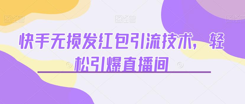 快手无损发红包引流技术，轻松引爆直播间【揭秘】-千城资源网