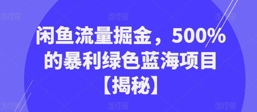 闲鱼流量掘金，500%的暴利绿色蓝海项目【揭秘】-千城资源网