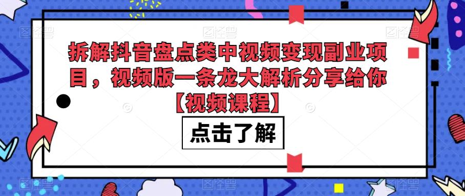 拆解抖音盘点类中视频变现副业项目，视频版一条龙大解析分享给你【视频课程】-千城资源网