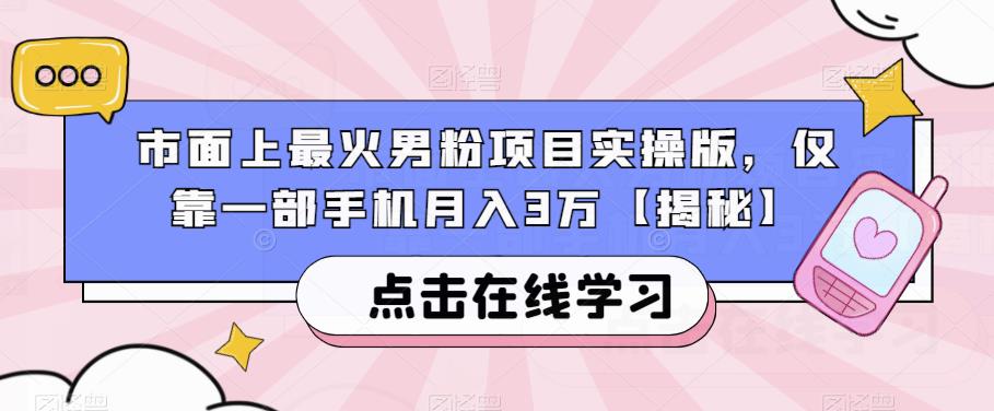 市面上最火男粉项目实操版，仅靠一部手机月入3万【揭秘】-千城资源网