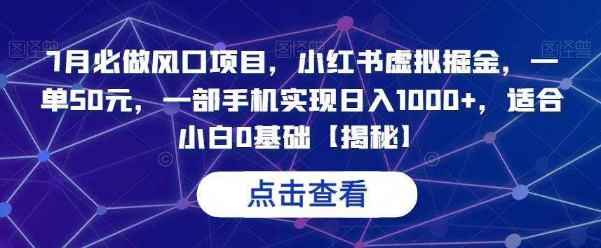 7月必做风口项目，小红书虚拟掘金，一单50元，一部手机实现日入1000+，适合小白0基础【揭秘】-千城资源网