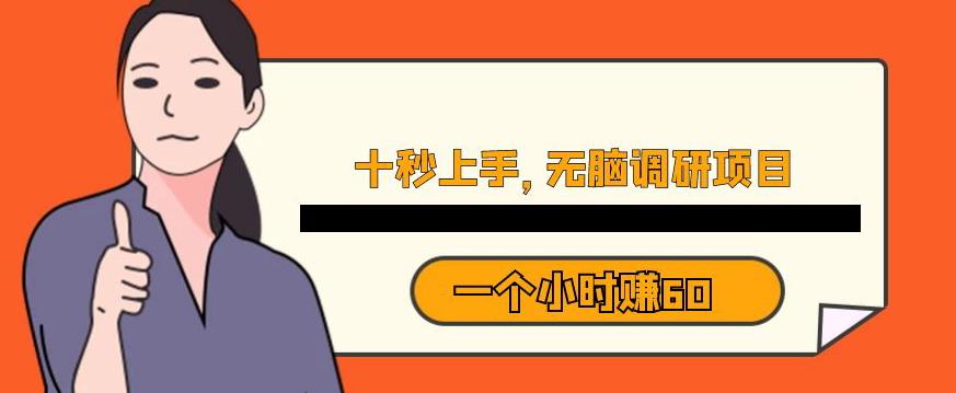 十秒钟上手，一个小时60元暴利无脑调研项目【揭秘】-千城资源网