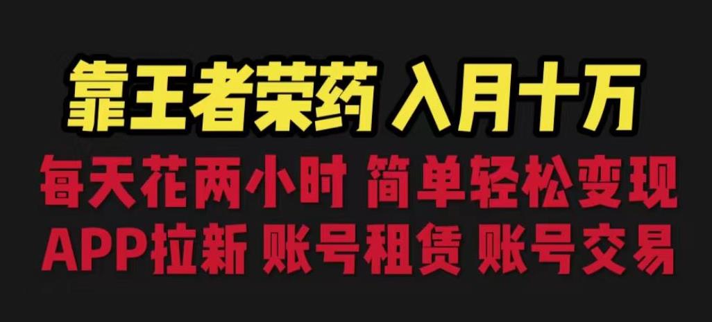 靠王者荣耀，月入十万，每天花两小时。多种变现，拉新、账号租赁，账号交易【揭秘】-千城资源网