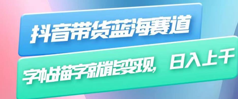 抖音带货蓝海赛道，无需真人出镜，字帖描字就能变现，日入上千（附带全套教程）-千城资源网