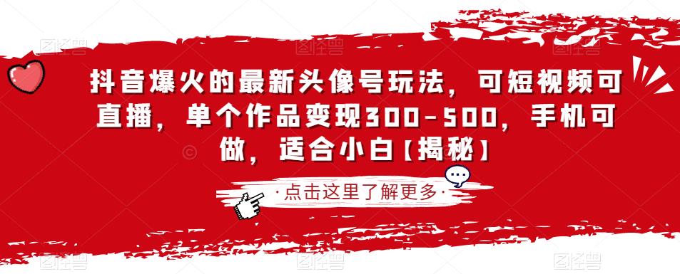 抖音爆火的最新头像号玩法，可短视频可直播，单个作品变现300-500，手机可做，适合小白【揭秘】-千城资源网