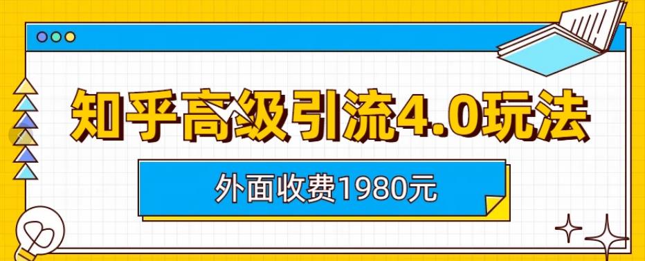 外面收费1980知乎高级引流4.0玩法，纯实操课程【揭秘】-千城资源网