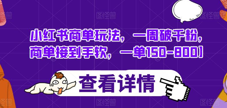 小红书商单玩法，一周破千粉，商单接到手软，一单150-800【揭秘】-千城资源网