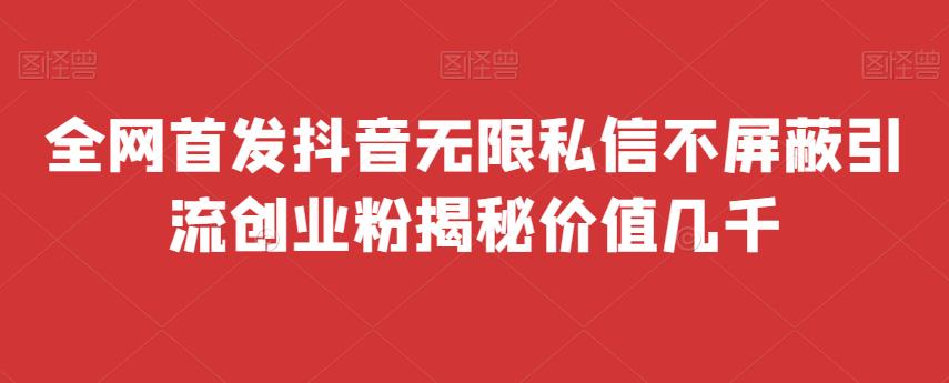 全网首发 抖音无限私信不屏蔽 引流创业粉揭秘 价值几千-千城资源网