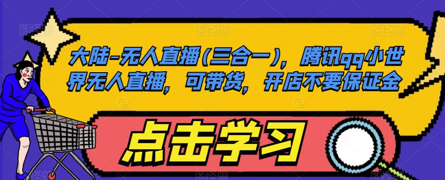 大陆-无人直播(三合一)，腾讯qq小世界无人直播，可带货，开店不要保证金-千城资源网