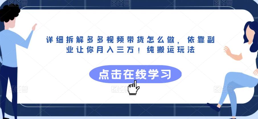 详细拆解多多视频带货怎么做，依靠副业让你月入三万！纯搬运玩法【揭秘】-千城资源网
