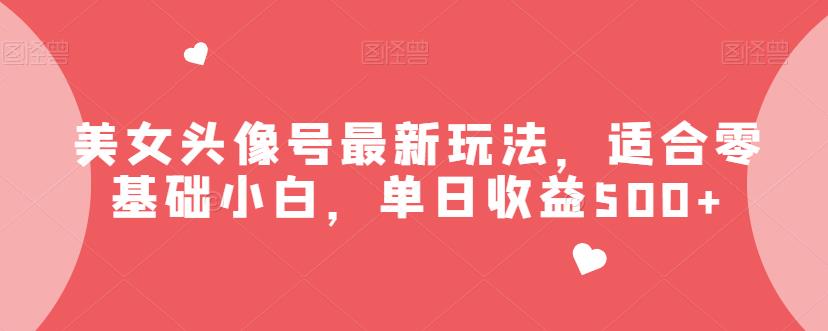 美女头像号最新玩法，适合零基础小白，单日收益500+【揭秘】-千城资源网