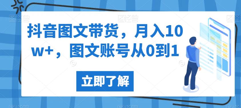 抖音图文带货，月入10w+，图文账号从0到1【揭秘】-千城资源网