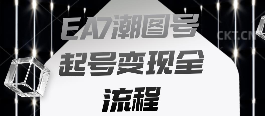 EA7潮图号起号变现全流程，快速起号飞速涨粉【揭秘】-千城资源网