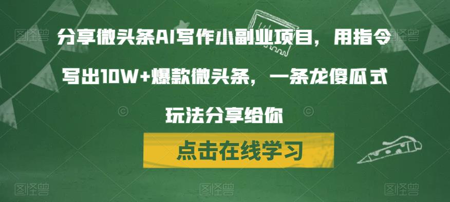 分享微头条AI写作小副业项目，用指令写出10W+爆款微头条，一条龙傻瓜式玩法分享给你-千城资源网