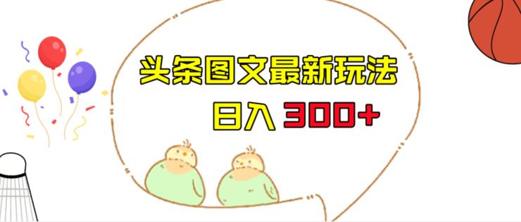 今日头条图文伪原创玩法，单号日入收益300+，轻松上手无压力【揭秘】-千城资源网