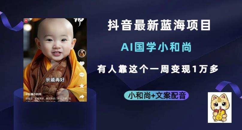 抖音最新蓝海项目，AI国学小和尚，有人一周变现1万多【揭秘】-千城资源网