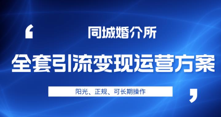 本地婚恋全套引流变现运营方案，阳光、正规、可长期操作【揭秘】-千城资源网