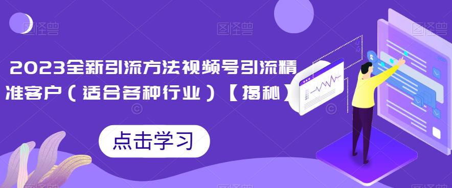 2023全新引流方法，视频号引流精准客户（适合各种行业）【揭秘】-千城资源网