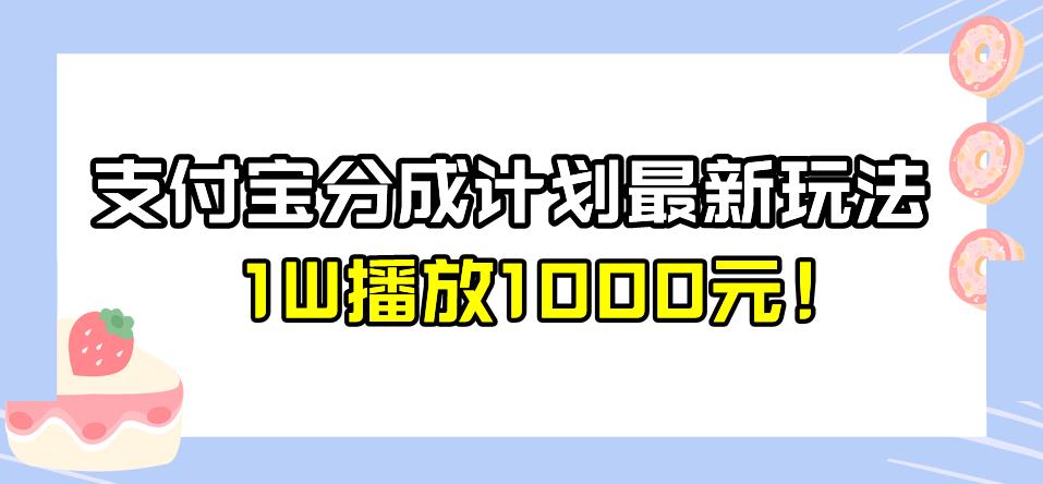 全新蓝海，支付宝分成计划最新玩法介绍，1W播放1000元！【揭秘】-千城资源网