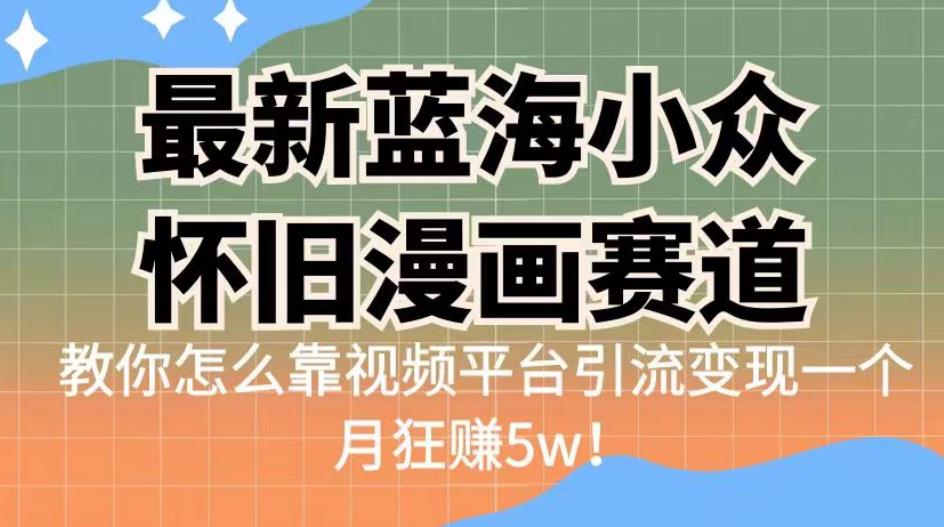 最新蓝海小众怀旧漫画赛道，高转化一单29.9教你怎么靠视频平台引流变现一个月狂赚5w！【揭秘】-千城资源网