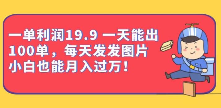 一单利润19.9一天能出100单，每天发发图片，小白也能月入过万【揭秘】-千城资源网