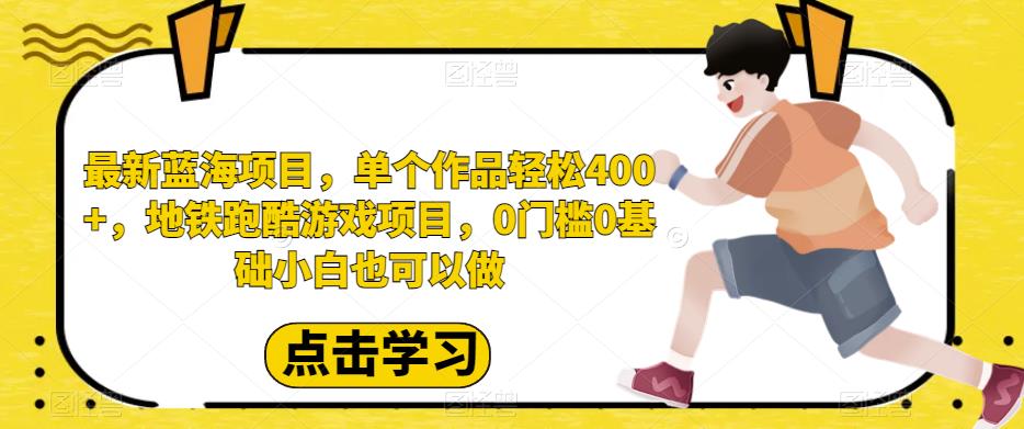 最新蓝海项目，单个作品轻松400+，地铁跑酷游戏项目，0门槛0基础小白也可以做【揭秘】-千城资源网