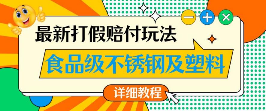 最新食品级不锈钢及塑料打假赔付玩法，一单利润500【详细玩法教程】【仅揭秘】-千城资源网