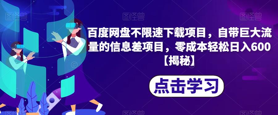 百度网盘不限速下载项目，自带巨大流量的信息差项目，零成本轻松日入600【揭秘】-千城资源网
