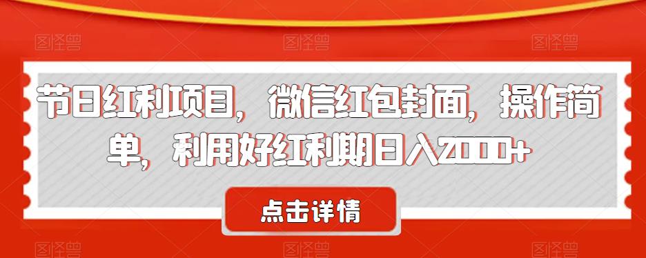 节日红利项目，微信红包封面，操作简单，利用好红利期日入2000+【揭秘】-千城资源网