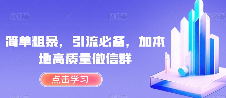 简单粗暴，引流必备，加本地高质量微信群【揭秘】-千城资源网