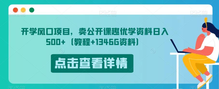 开学风口项目，卖公开课趣优学资料日入500+（教程+1346G资料）【揭秘】-千城资源网