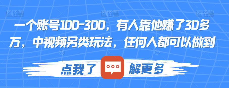 一个账号100-300，有人靠他赚了30多万，中视频另类玩法，任何人都可以做到【揭秘】-千城资源网
