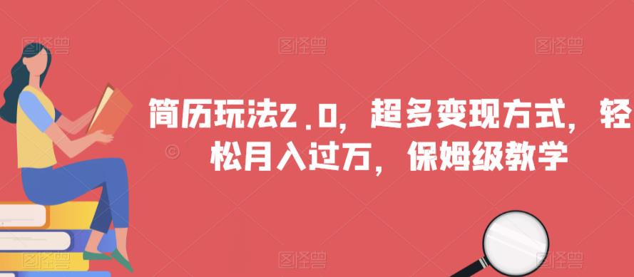 简历玩法2.0，超多变现方式，轻松月入过万，保姆级教学【揭秘】-千城资源网