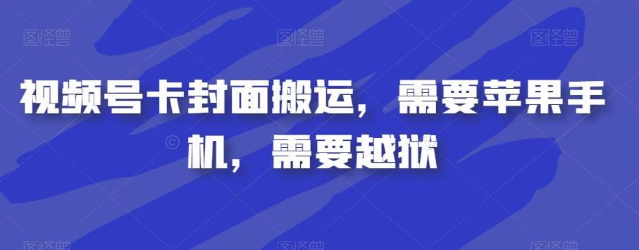 视频号卡封面搬运，需要苹果手机，需要越狱-千城资源网
