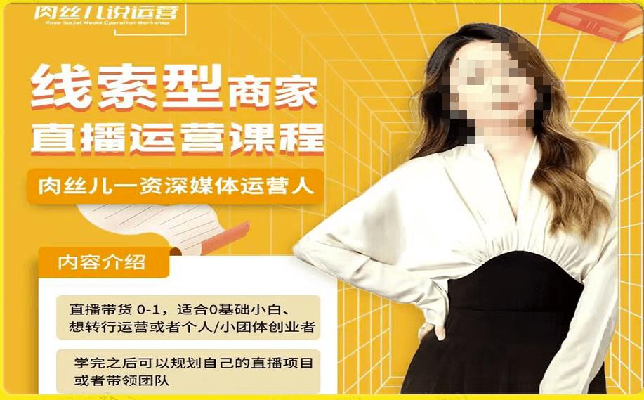 线索型商家小风车直播运营课程，留资直播间直播带货0-1手把手教学，操盘手助力从0-1轻松做-千城资源网