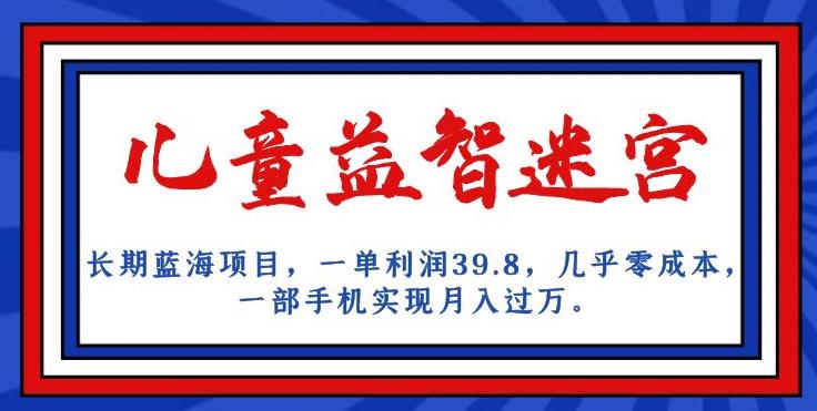 长期蓝海项目，儿童益智迷宫，一单利润39.8，几乎零成本，一部手机实现月入过万-千城资源网