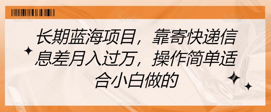 长期蓝海项目，靠寄快递信息差月入过万，操作简单适合小白做的【揭秘】-千城资源网