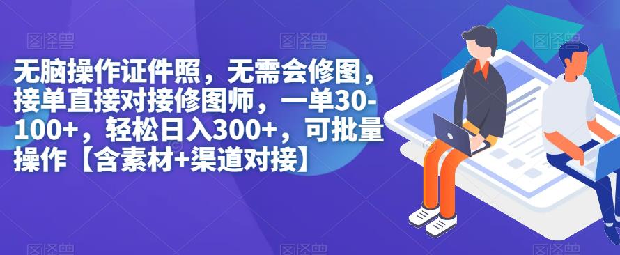 无脑操作证件照，无需会修图，轻松日入300+，可批量操作【含素材+渠道对接】-千城资源网