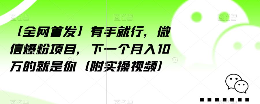 【全网首发】有手就行，微信爆粉项目，下一个月入10万的就是你（附实操视频）【揭秘】-千城资源网