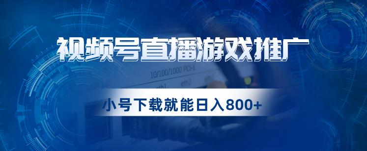 视频号游戏直播推广，用小号点进去下载就能日入800+的蓝海项目【揭秘】-千城资源网