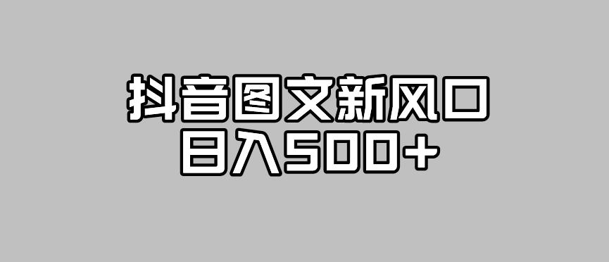 抖音图文最新风口，流量扶持非常高，日入500+【揭秘】-千城资源网