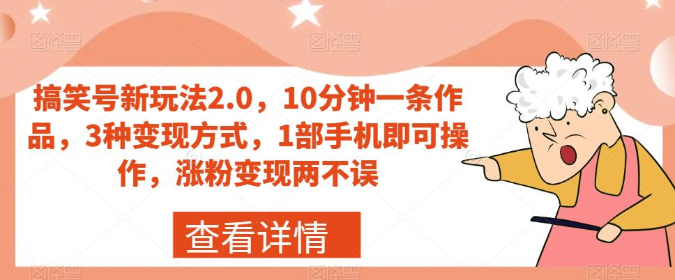 搞笑号新玩法2.0，10分钟一条作品，3种变现方式，1部手机即可操作，涨粉变现两不误-千城资源网