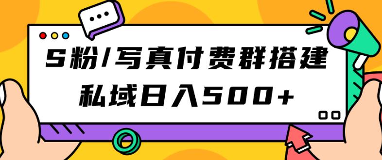 S粉/写真付费群搭建：私域日入500+（教程+源码）【揭秘】-千城资源网