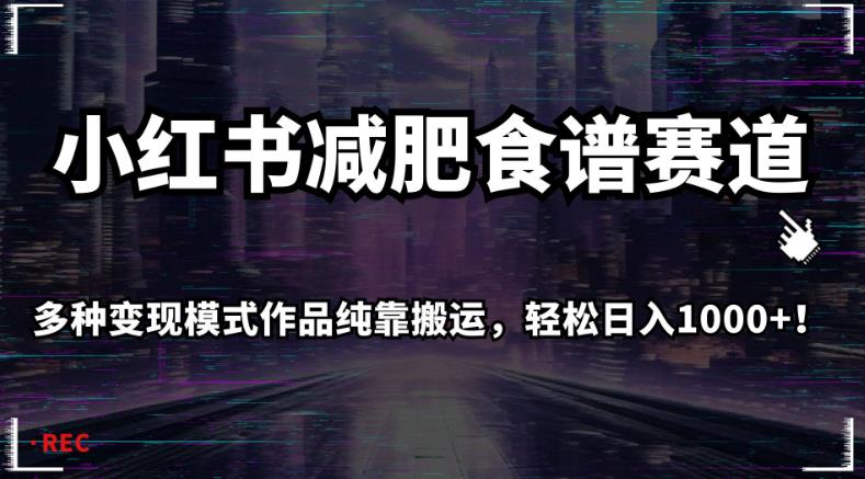 小红书减肥食谱赛道，多种变现模式作品纯靠搬运，轻松日入1000+！【揭秘】-千城资源网