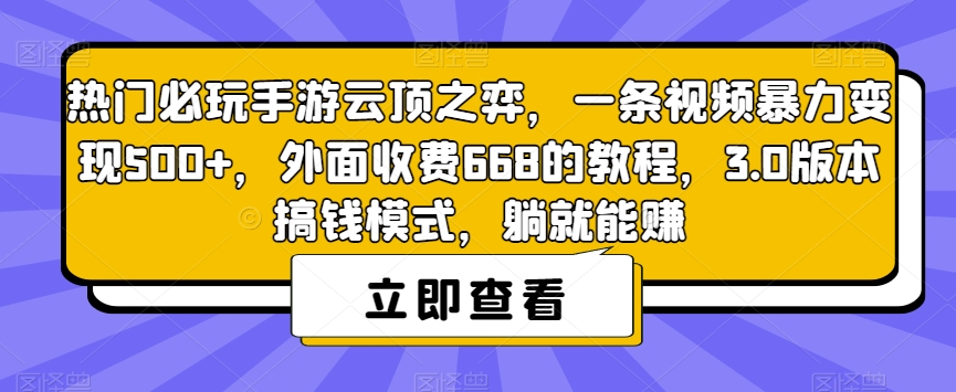 热门必玩手游云顶之弈，一条视频暴力变现500+，外面收费668的教程，3.0版本搞钱模式，躺就能赚-千城资源网