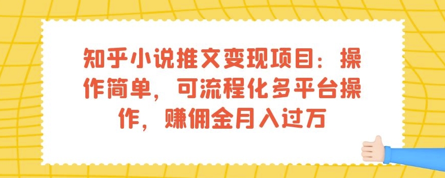 知乎小说推文变现项目：操作简单，可流程化多平台操作，赚佣金月入过万-千城资源网