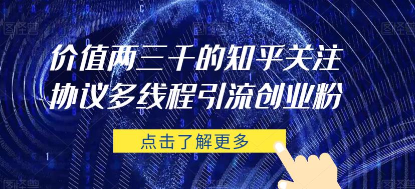 价值两三千的知乎关注协议 多线程引流创业粉-千城资源网