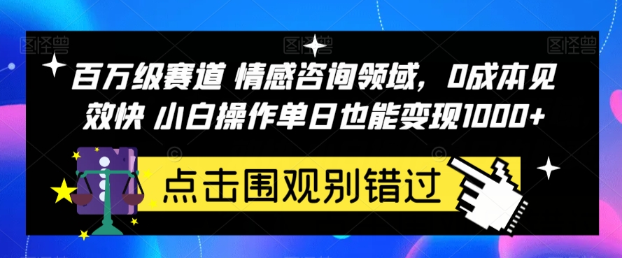 百万级赛道情感咨询领域，0成本见效快小白操作单日也能变现1000+【揭秘】-千城资源网